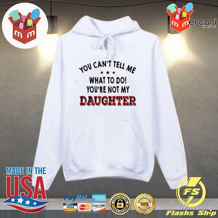You can't tell me what to do you're not my daughter hot s Hoodie