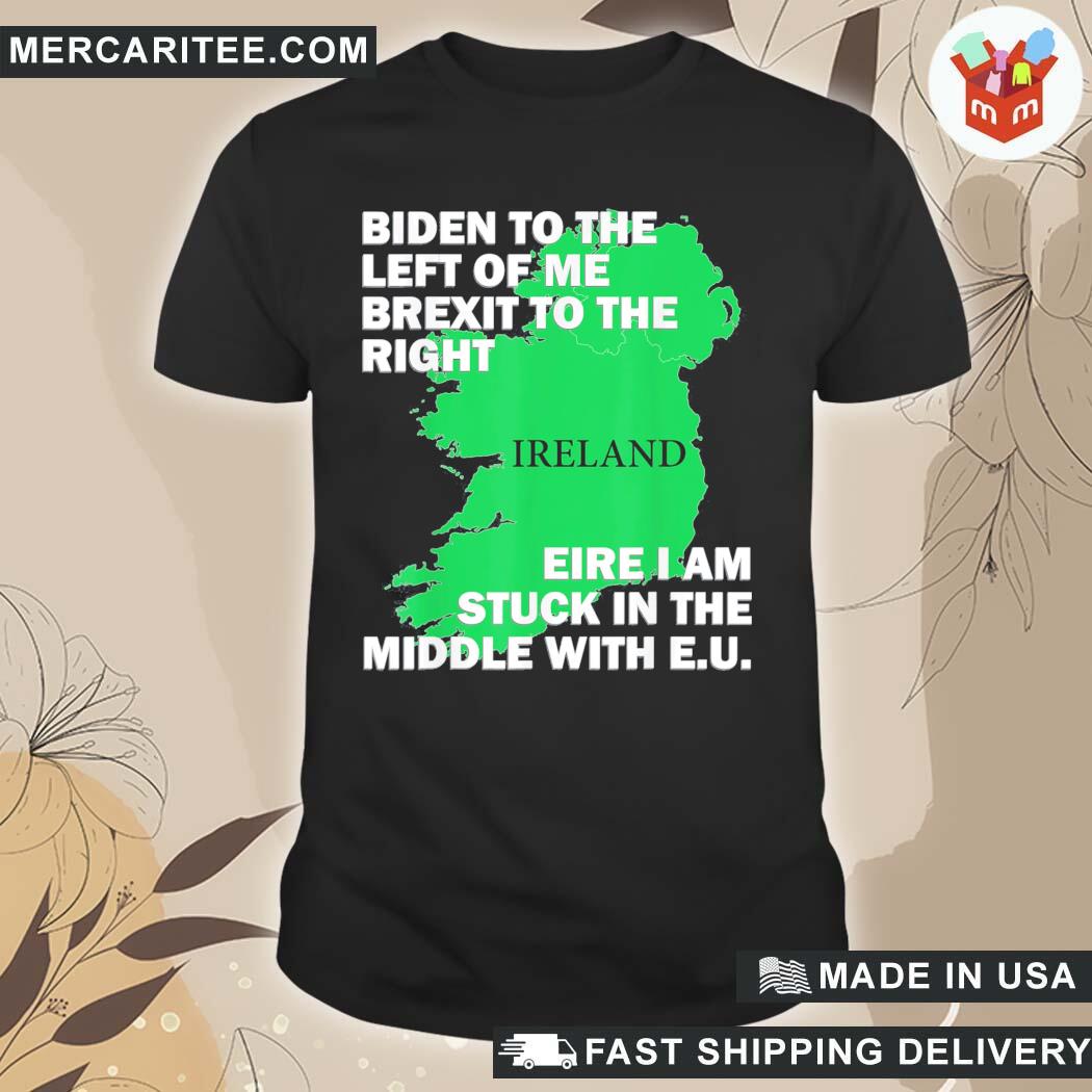 official-biden-to-the-left-of-me-brexit-to-the-right-st-patricks-day-ireland-eu-eire-brexit-irish-pun-shirt-shirt.jpg