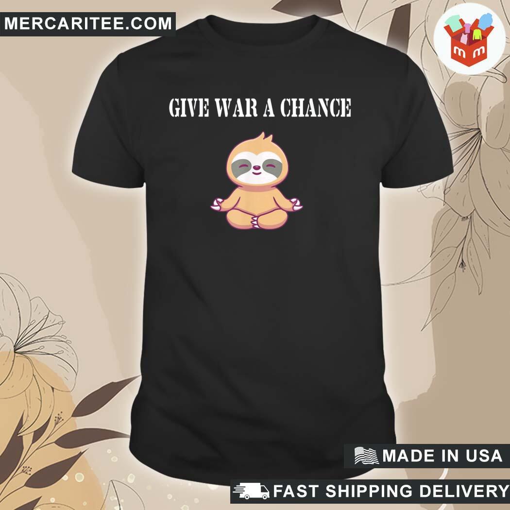 Official give war a chance sloth shirt