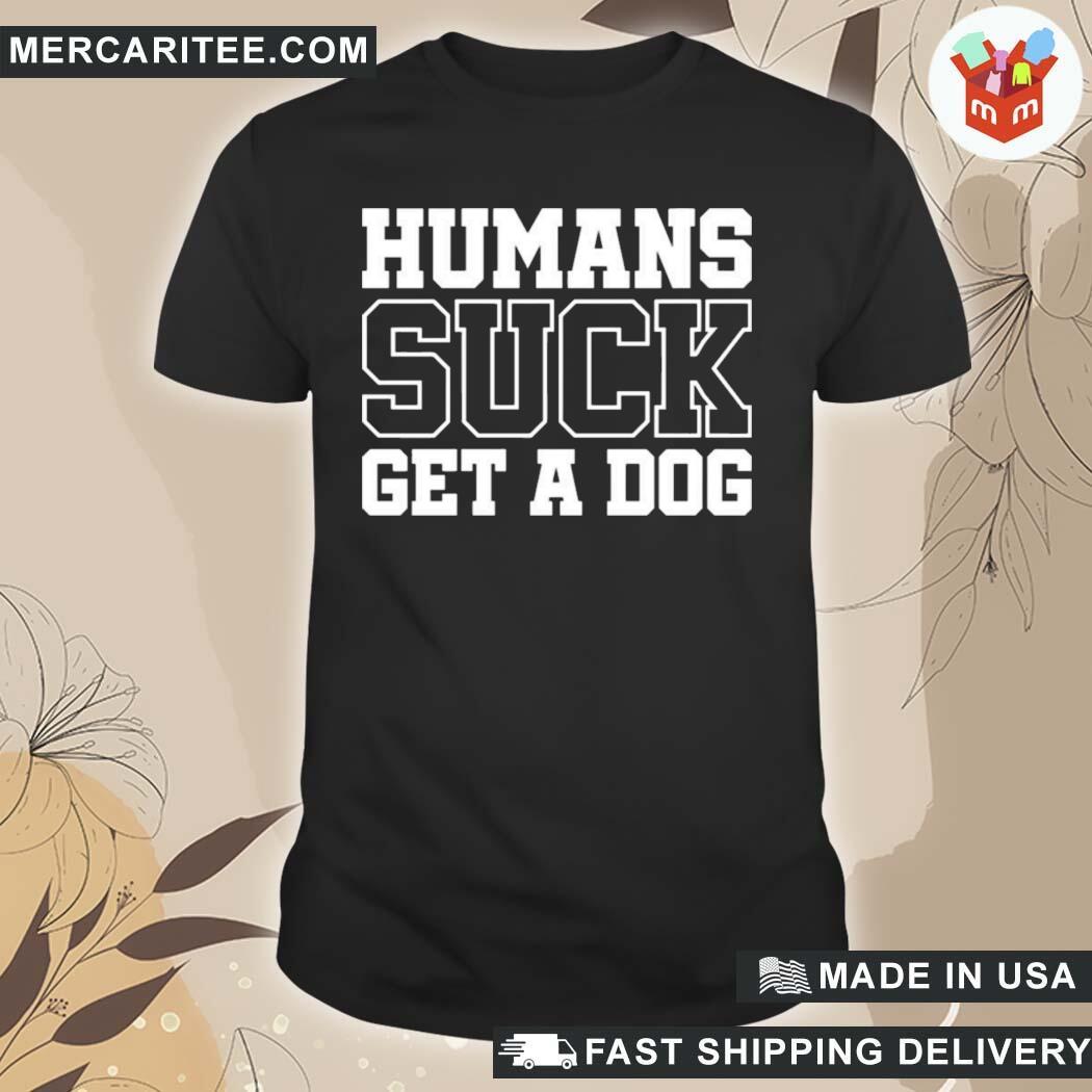 Official humans suck get a dog shirt