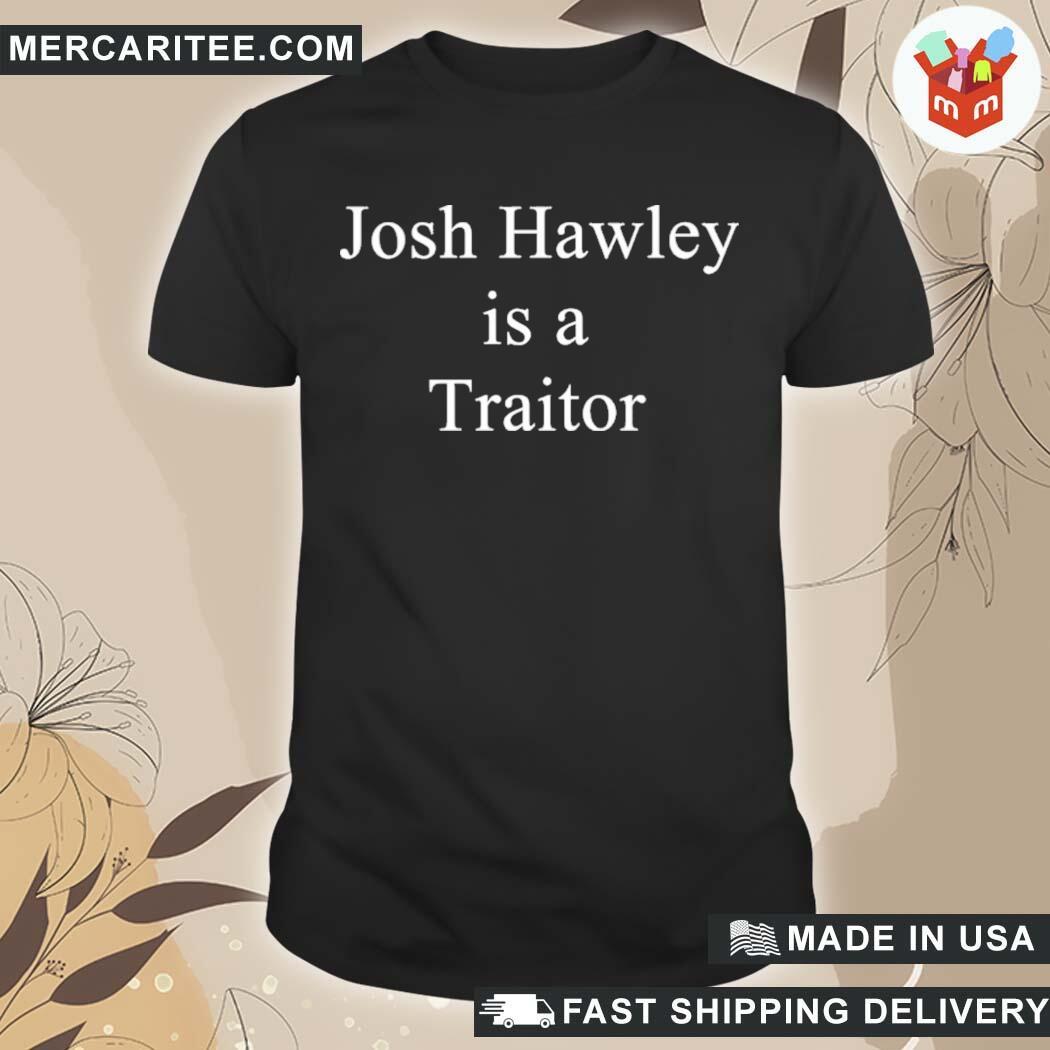 Josh Hawley Is A Traitor Corn Fed Threads Store T-Shirt
