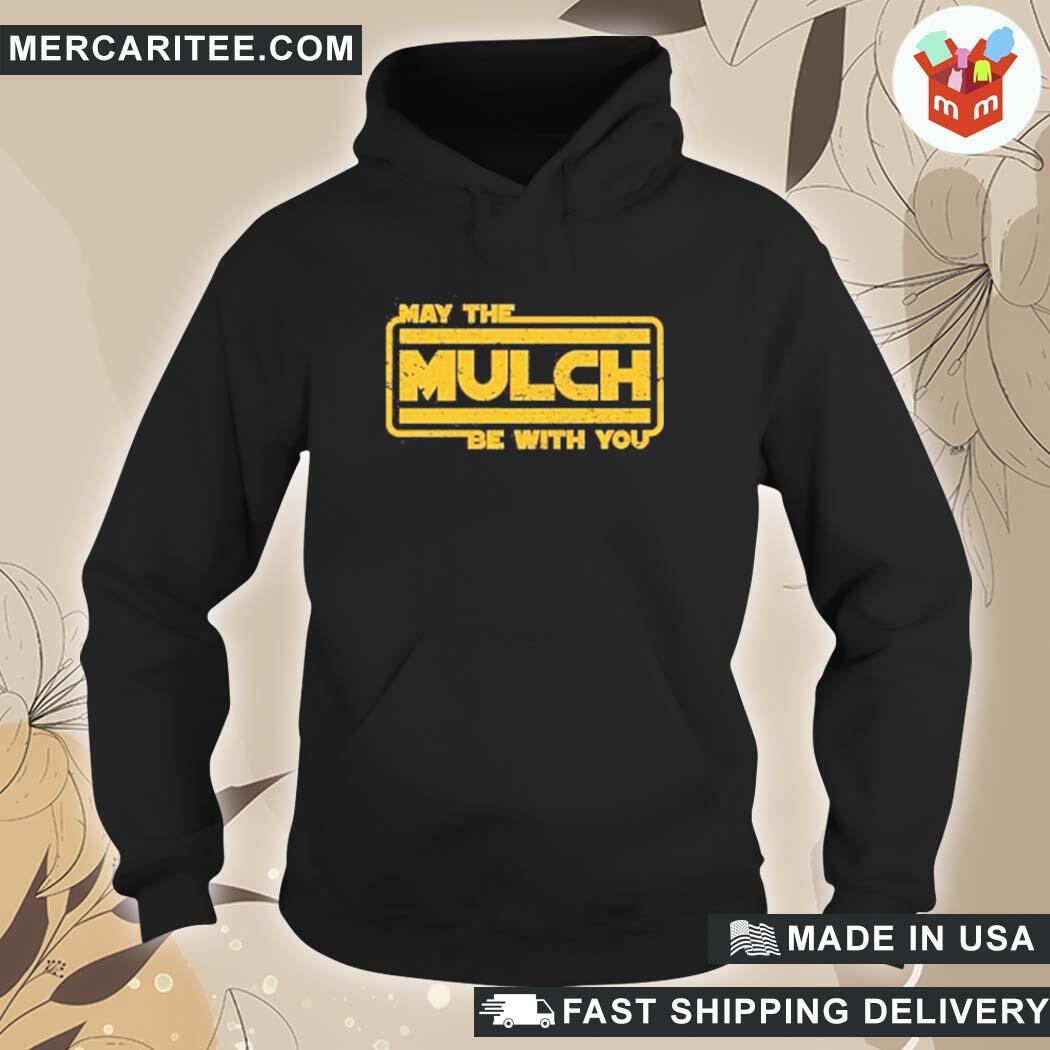 May The Mulch Be With You Mulch Is Here T-Shirt hoodie