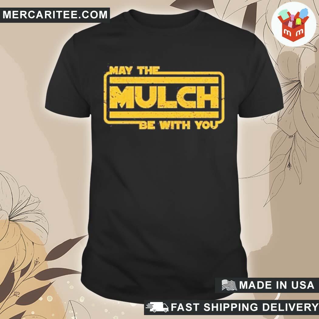 May The Mulch Be With You Mulch Is Here T-Shirt