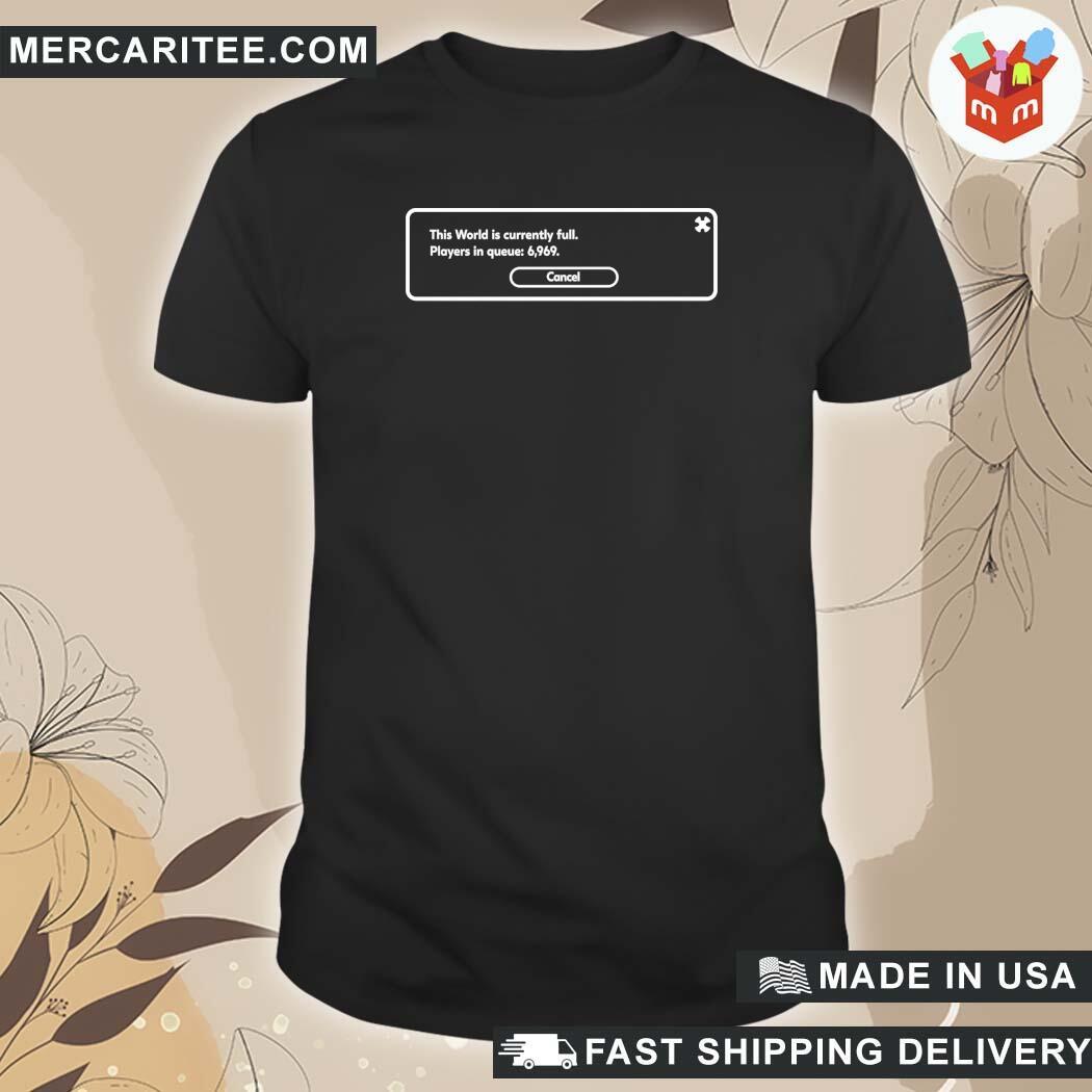Official This World Is Currently Full Players In Queue 6969 Cancel Yunalescka Games T-Shirt