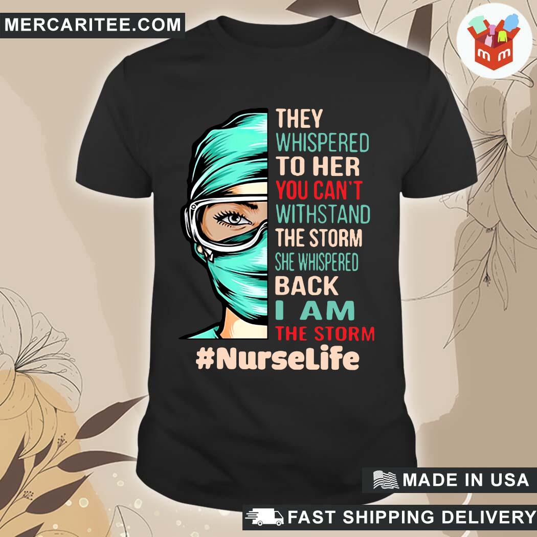 Official Funny Nurse They Whispered To Her You Can't Withstand The Storm She Whispered Back I Am The Storm Nurselife T-shirt