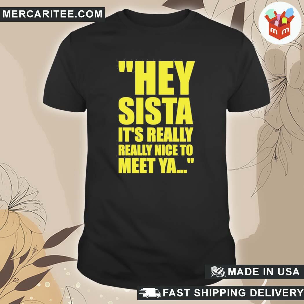 Official Hey Sista It's Really Really Nice To Meet Ya Trash Fit Pics T-Shirt