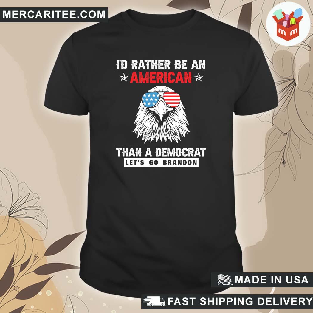 Official I'd Rather Be An American Than A Democrat Let's Go Brandon T-Shirt