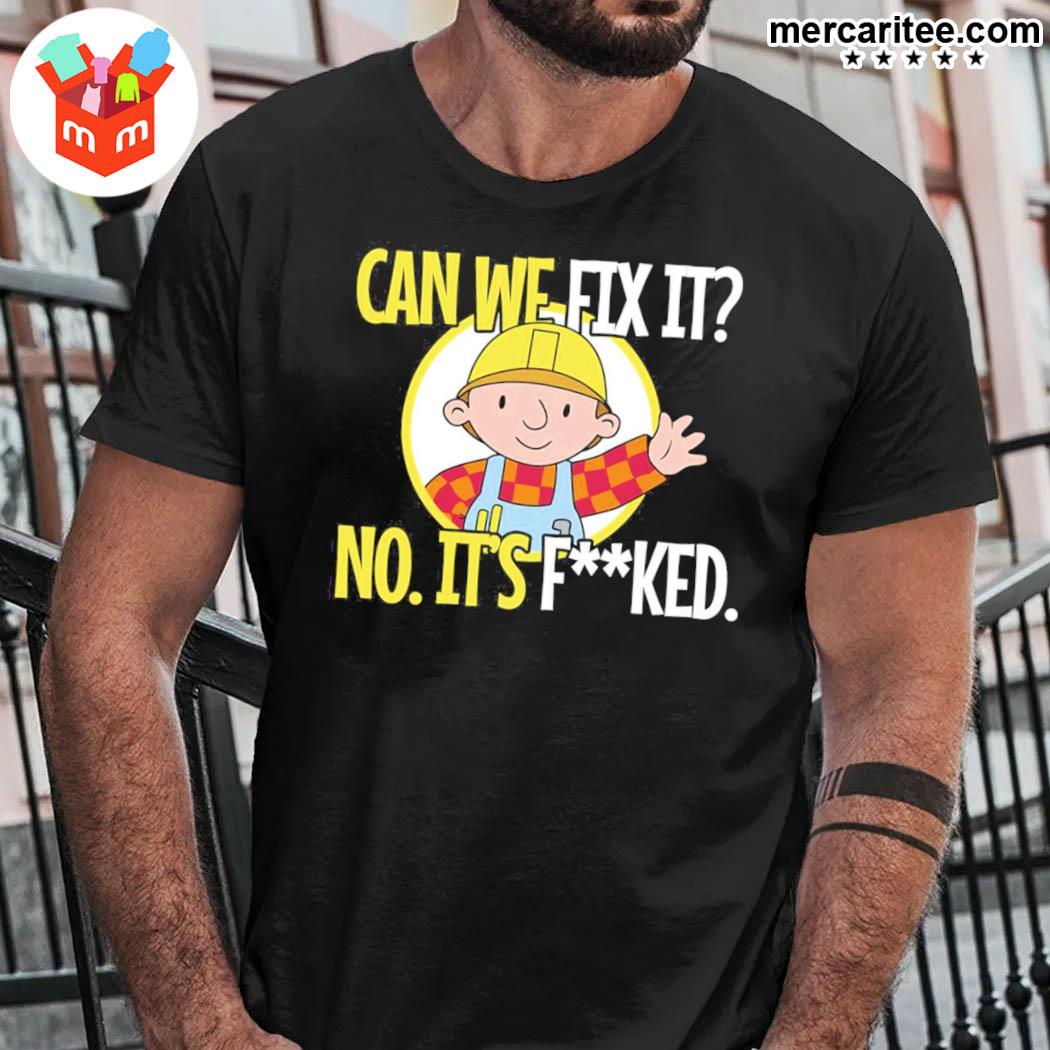Can We Fix It No It's Fucked Funny Repair Man T-Shirt