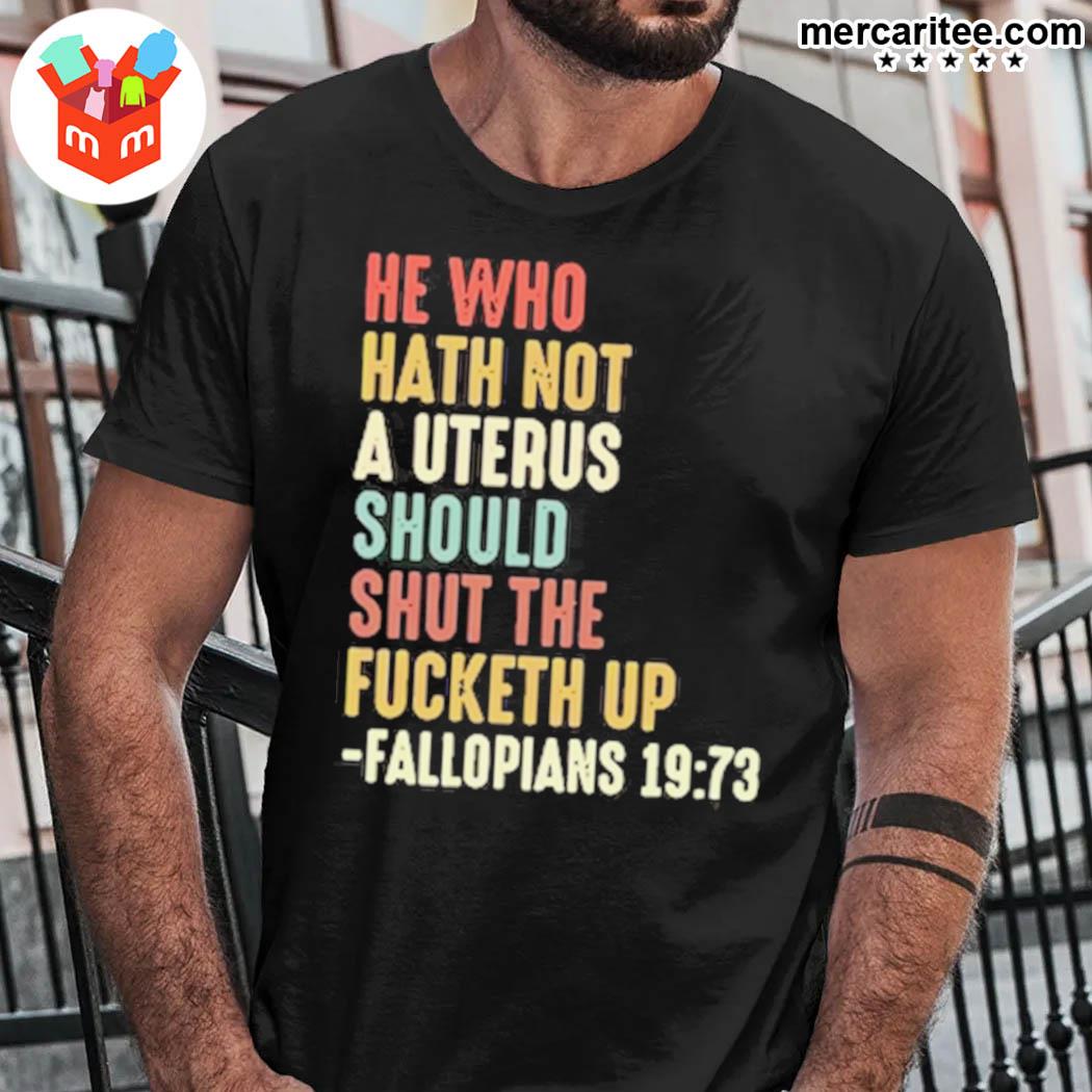 He Who Hath No Uterus Should Stfu The Fucketh Up Fallopians 1973 T-Shirt