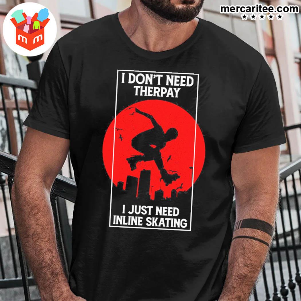 I Don't Need Therpay I Just Need Inline Skating T-Shirt