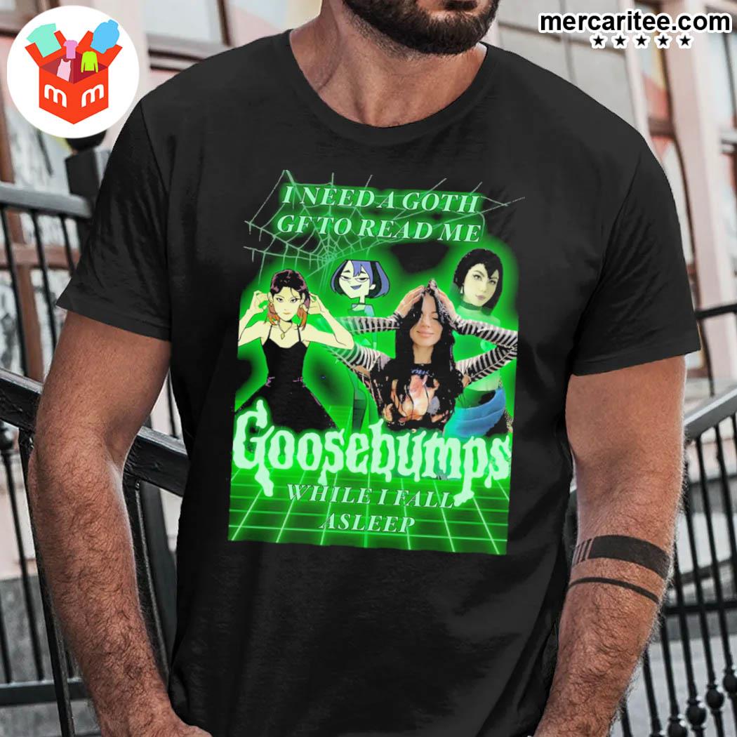 I Need A Goth Girlfriend To Read Me Goosebumps T-Shirt