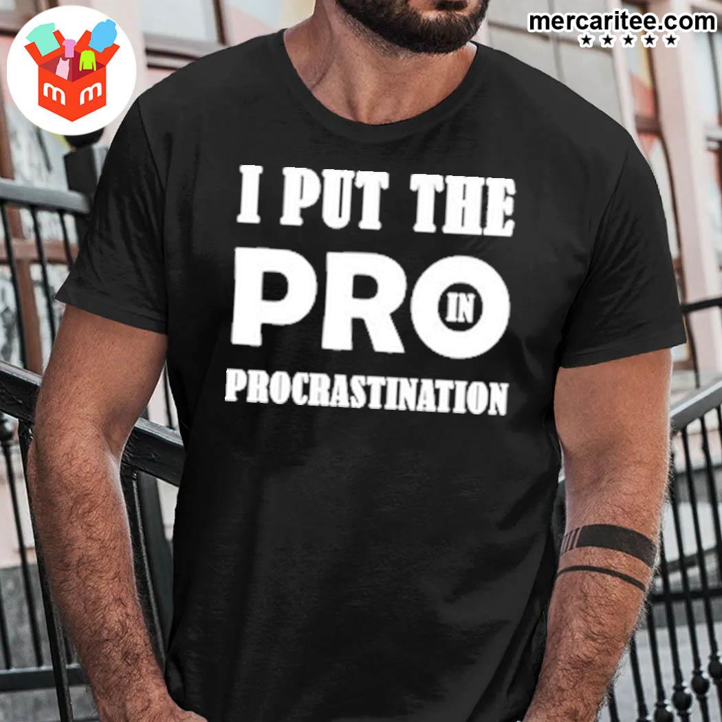 I Put The Pro In Procrastination T-Shirt