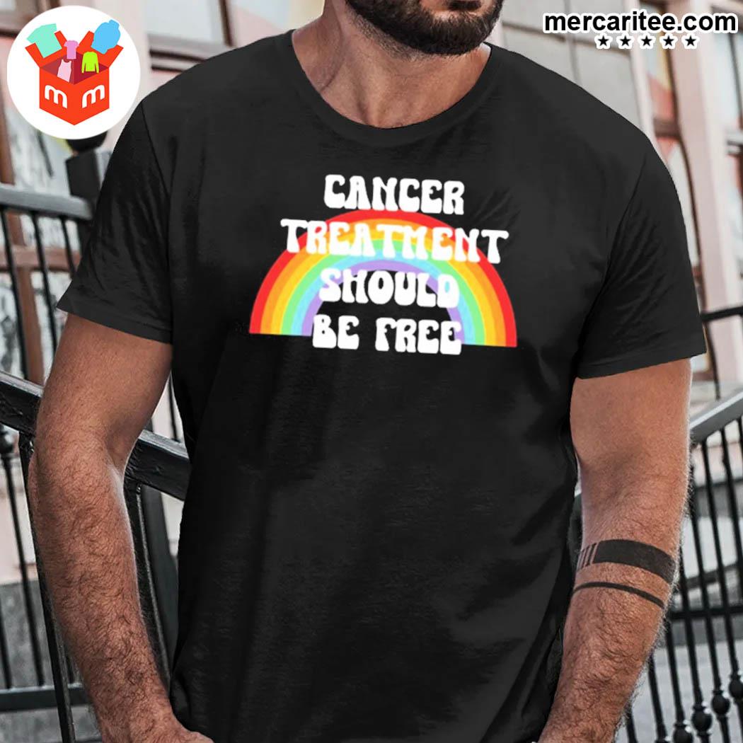 Cancer Treatment Should Be Free Shirt
