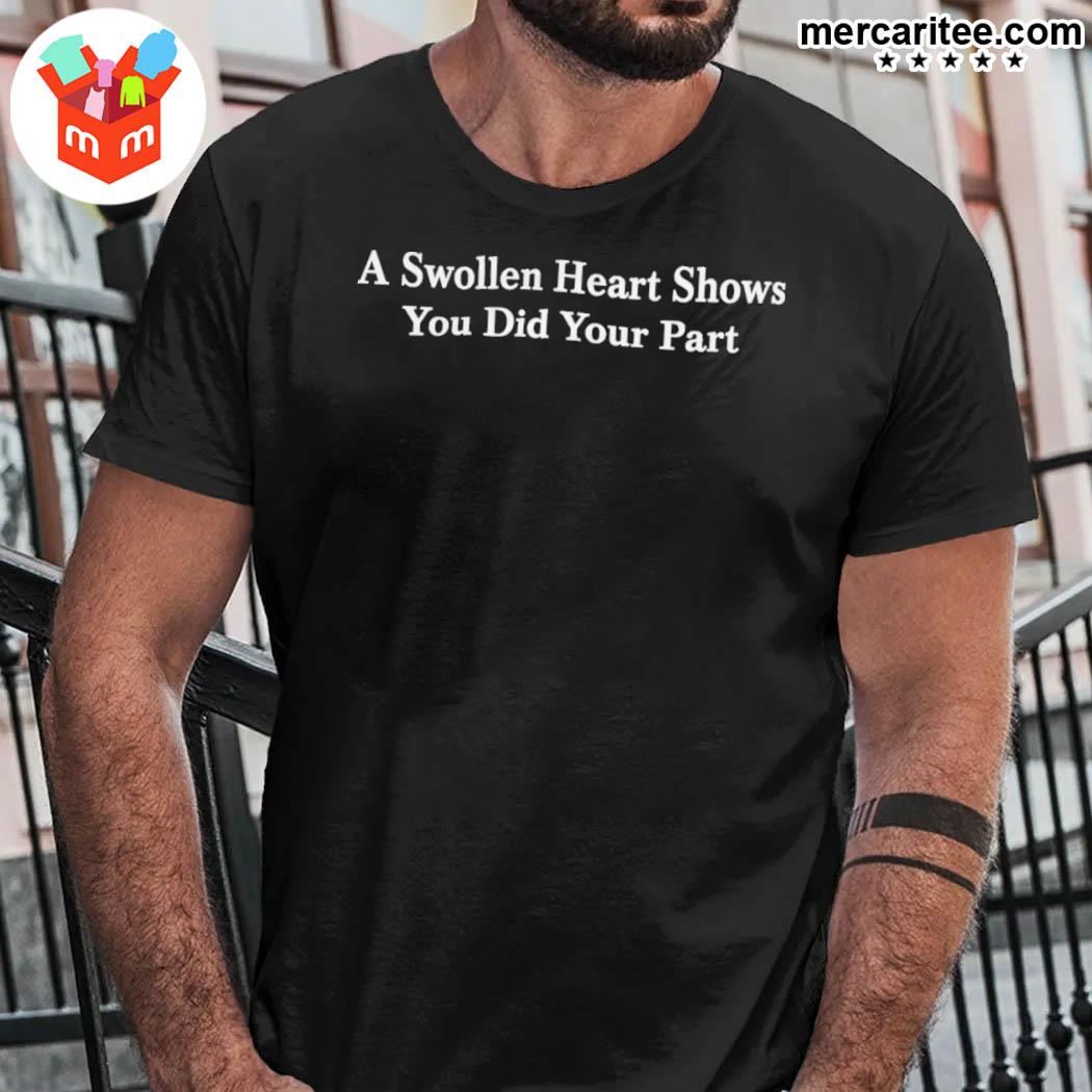 Official A Swollen Heart Shows You Did Your Part T-Shirt