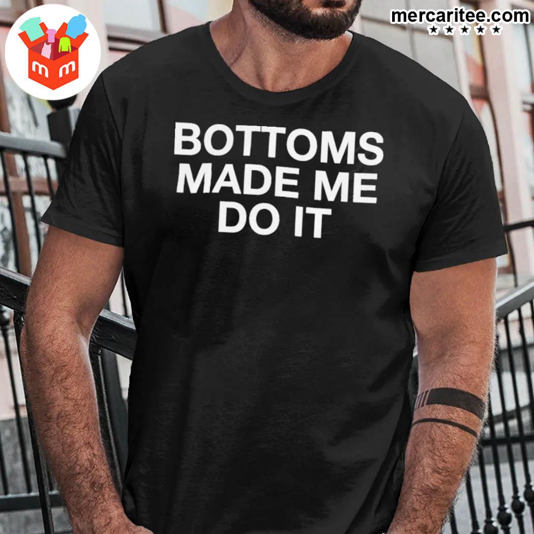 Official Bottoms Made Me Do It T-Shirt