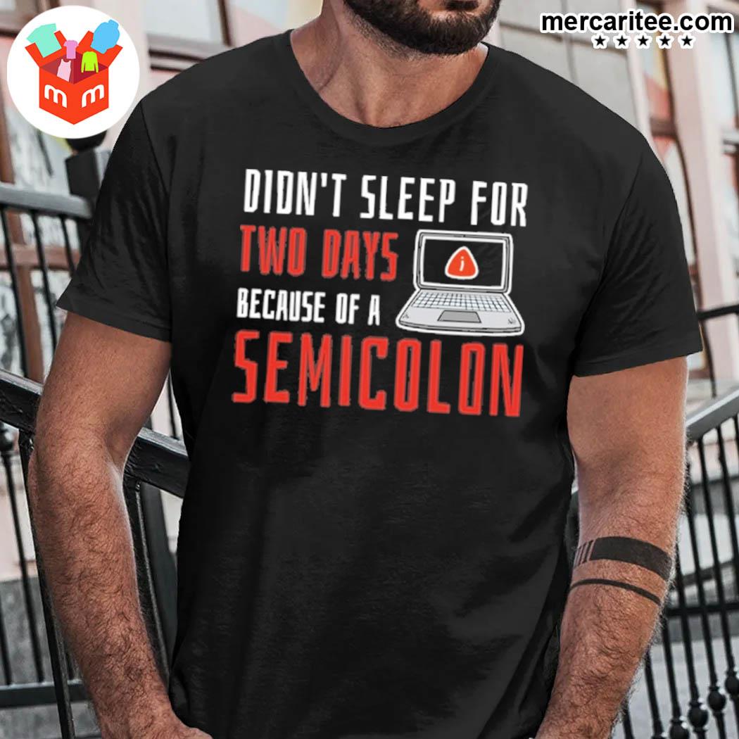 Official Didn't Sleep For Two Days Because Of A Semicolon T-Shirt