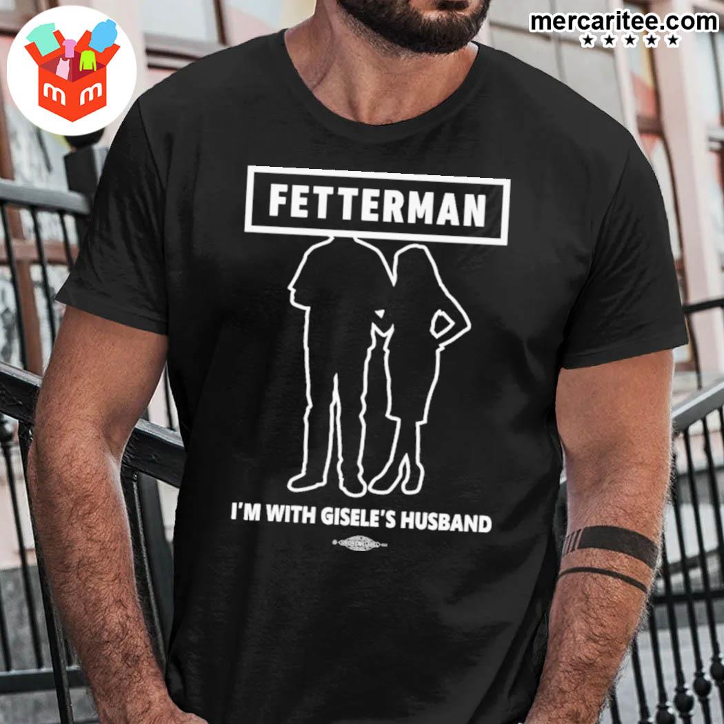 Official Fetterman I'm With Gisele's Husband T-shirt
