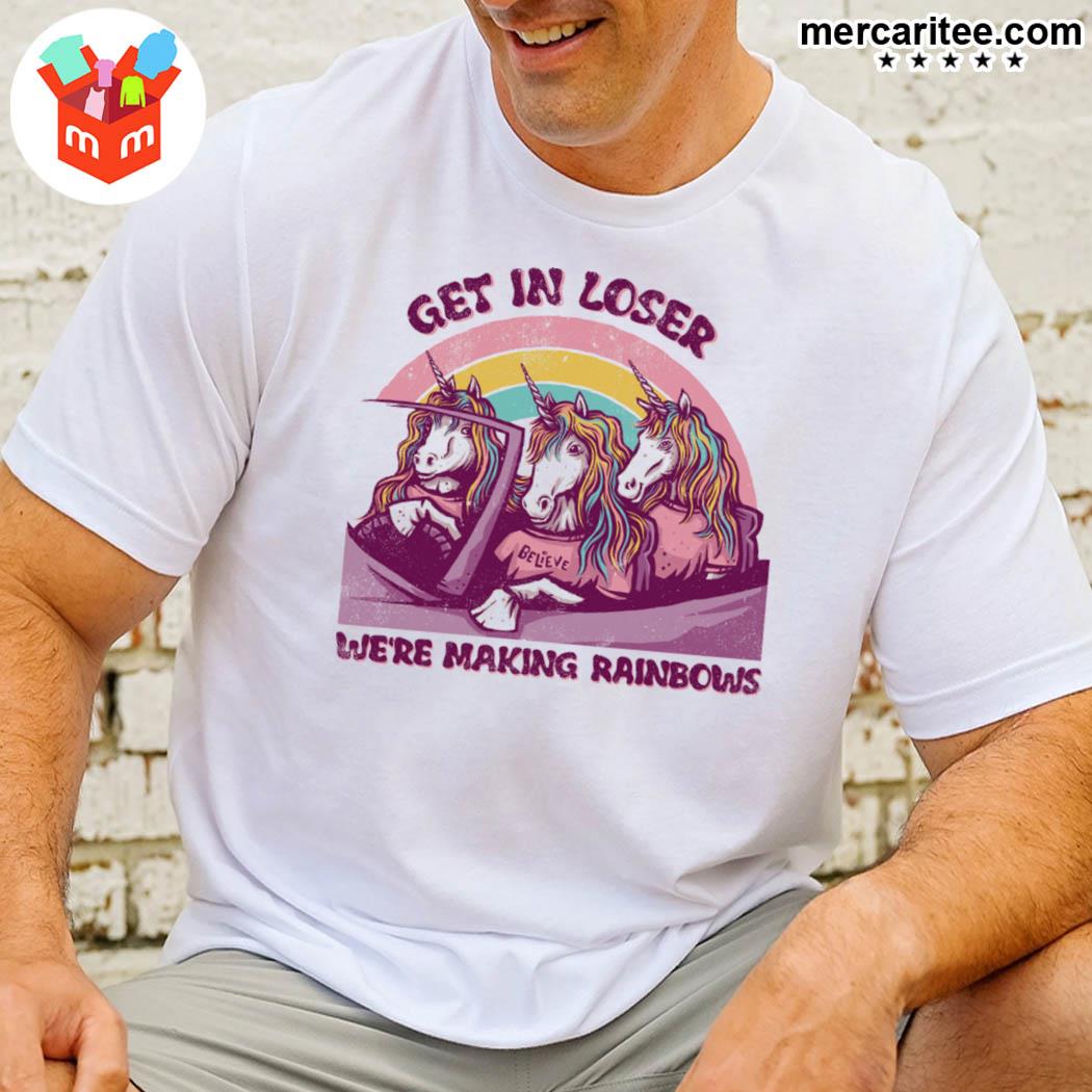 Official Get In Loser We're Making Rainbows Unicorn T-Shirt