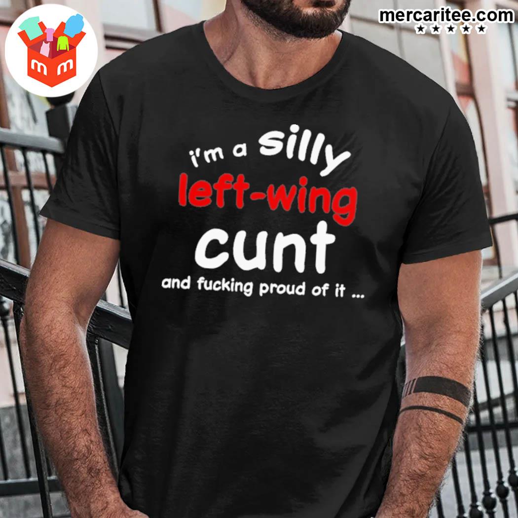 Official I'm A Silly Left Wing Cunt And Fucking Proud Of It New T-Shirt