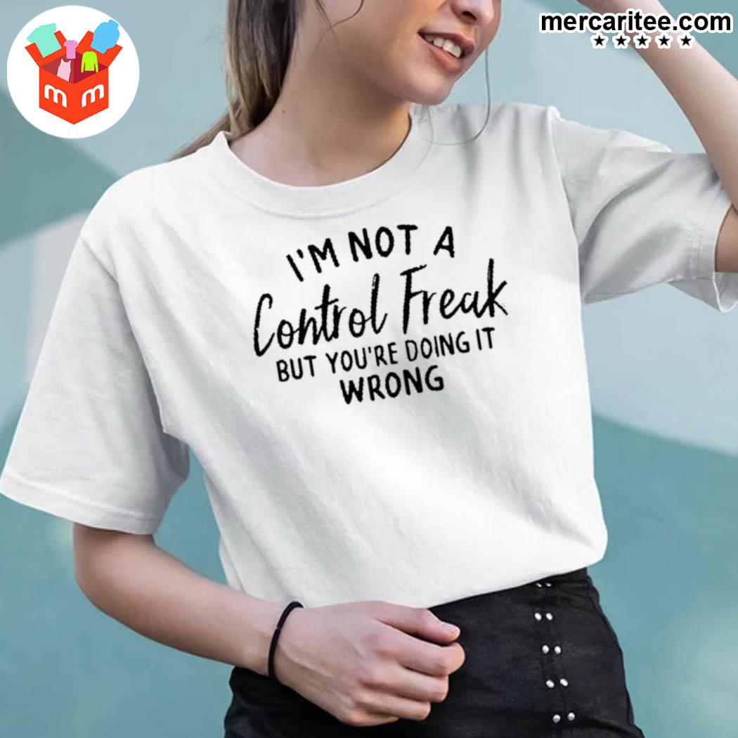 Official I'm Not A Control Freak But You're Doing It Wrong T-Shirt ladies tee