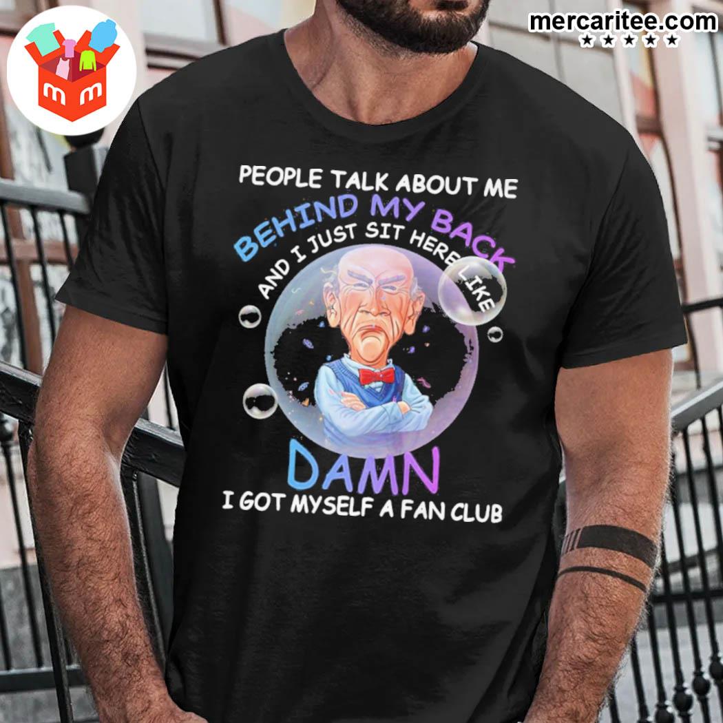 Official People Talk About Me Behind My Back And I Just Sit Here Like Damn I Got Myself A Fan Club Jeff Dunham Walter T-Shirt