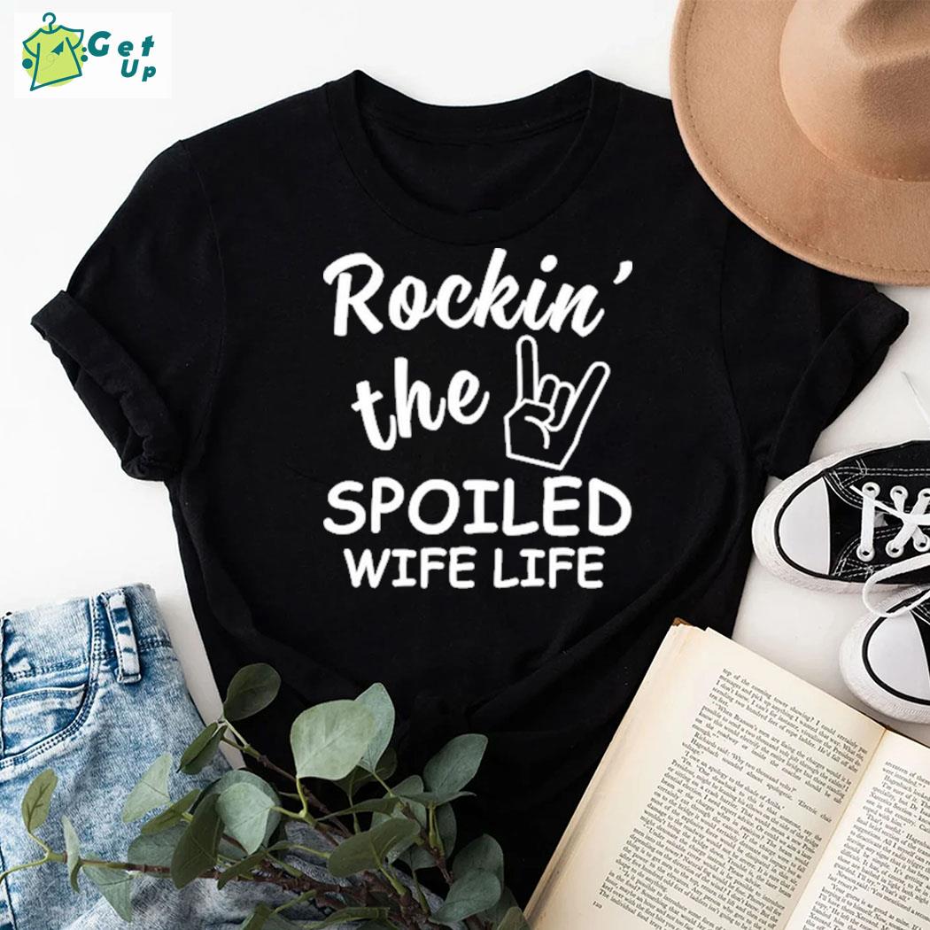 Official Rockin' The Spoiled Wife Life Hand T-Shirt