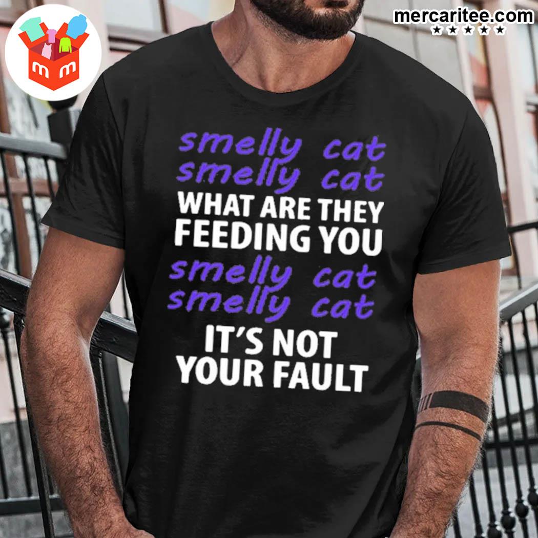 Official Smelly Cat What Are They Feeding You Smelly Cat It's Not Your Fault T-Shirt
