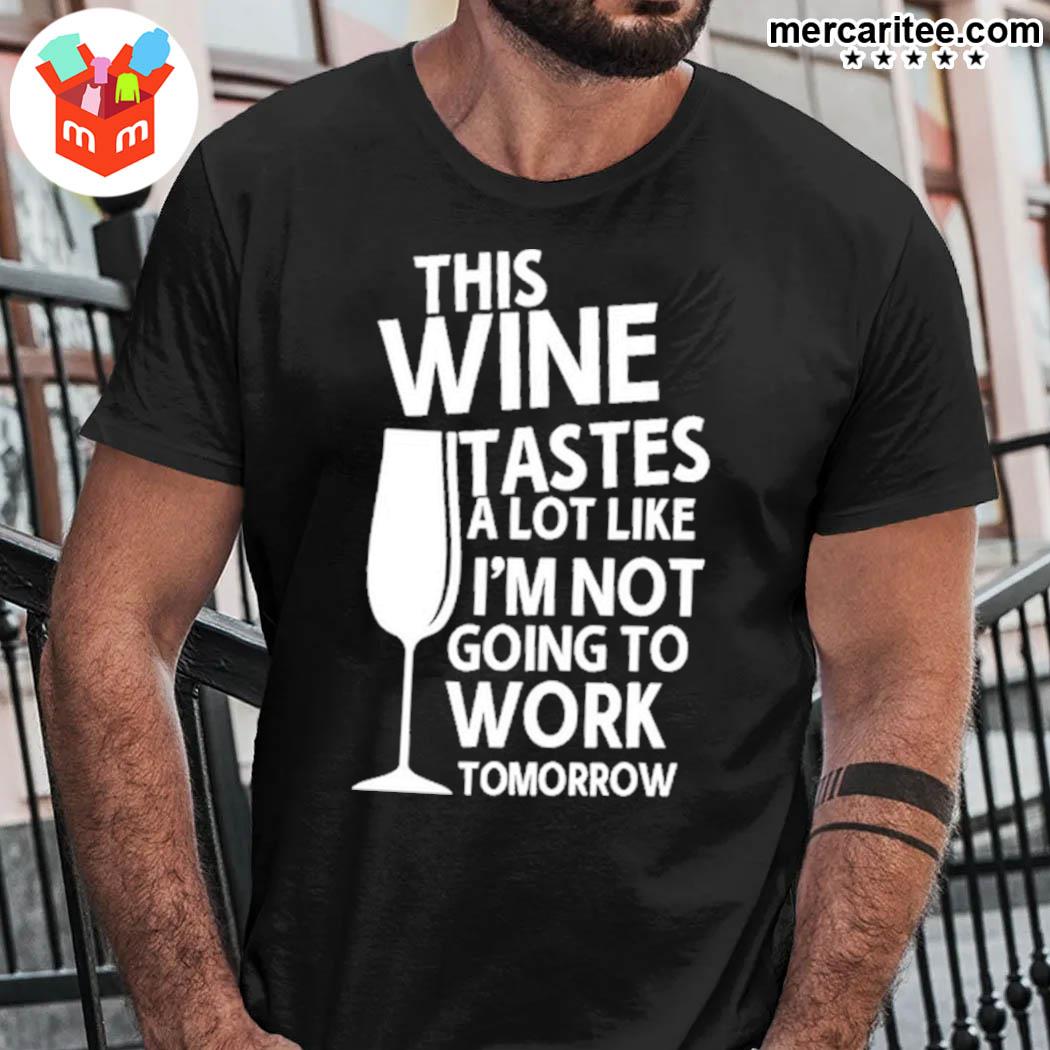 Official This Wine Tastes A Lot Like I'm Not Going To Work Tomorrow Goblet T-shirt
