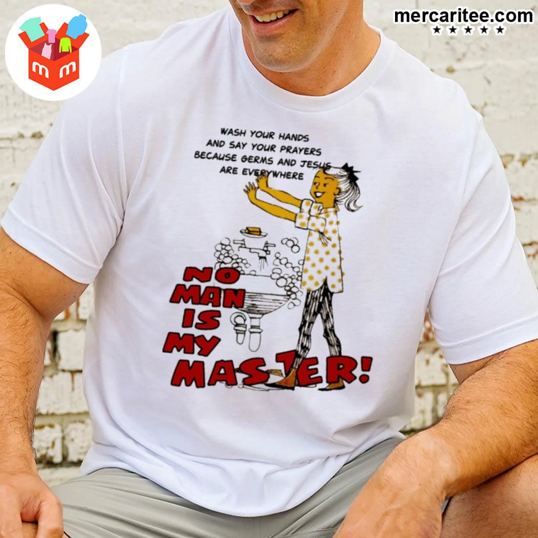 Official Wash Your Hands And Say Your Prayres Because Germs And Jesus Are Everywere No Man Is My Master Girl And Bathroom T-Shirt