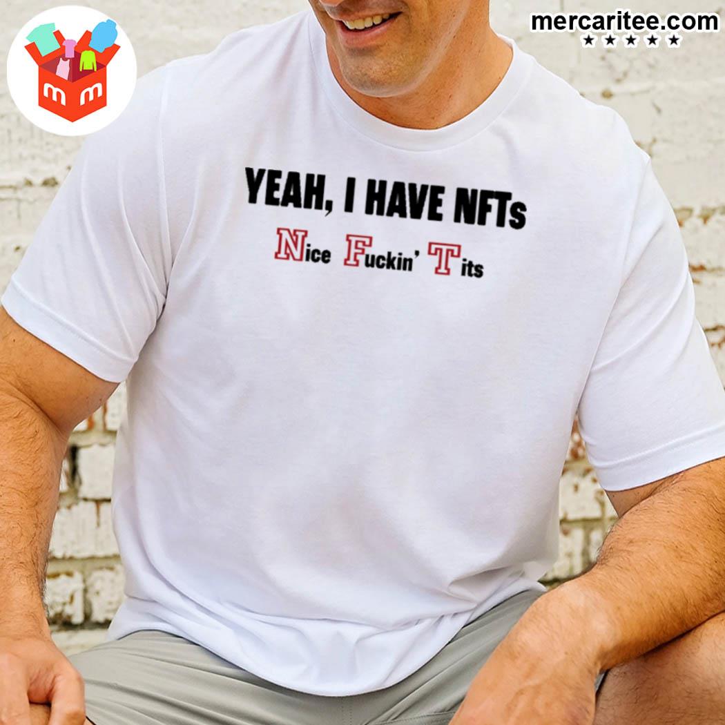 Official Yeah I Have Nfts Nice Fuckin' Tits T-Shirt