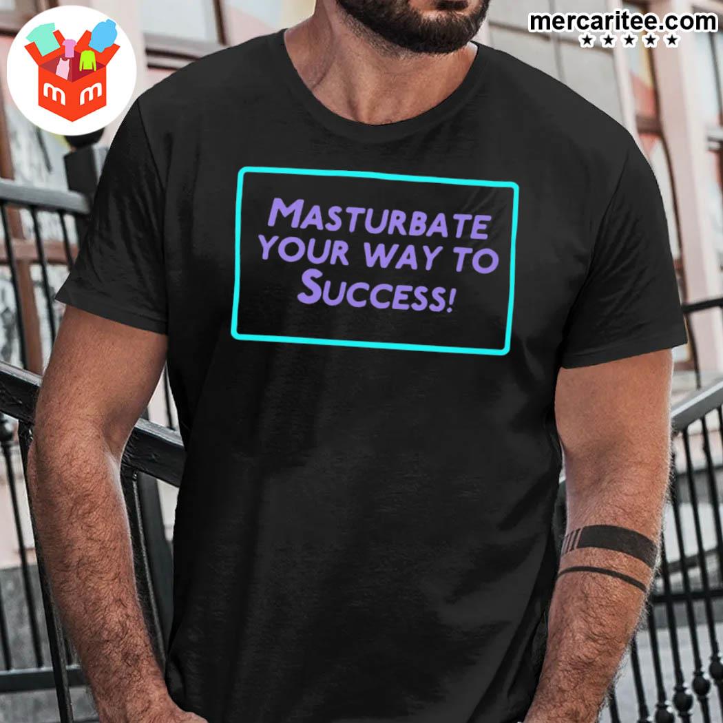 Official masturbate your way to success t-shirt