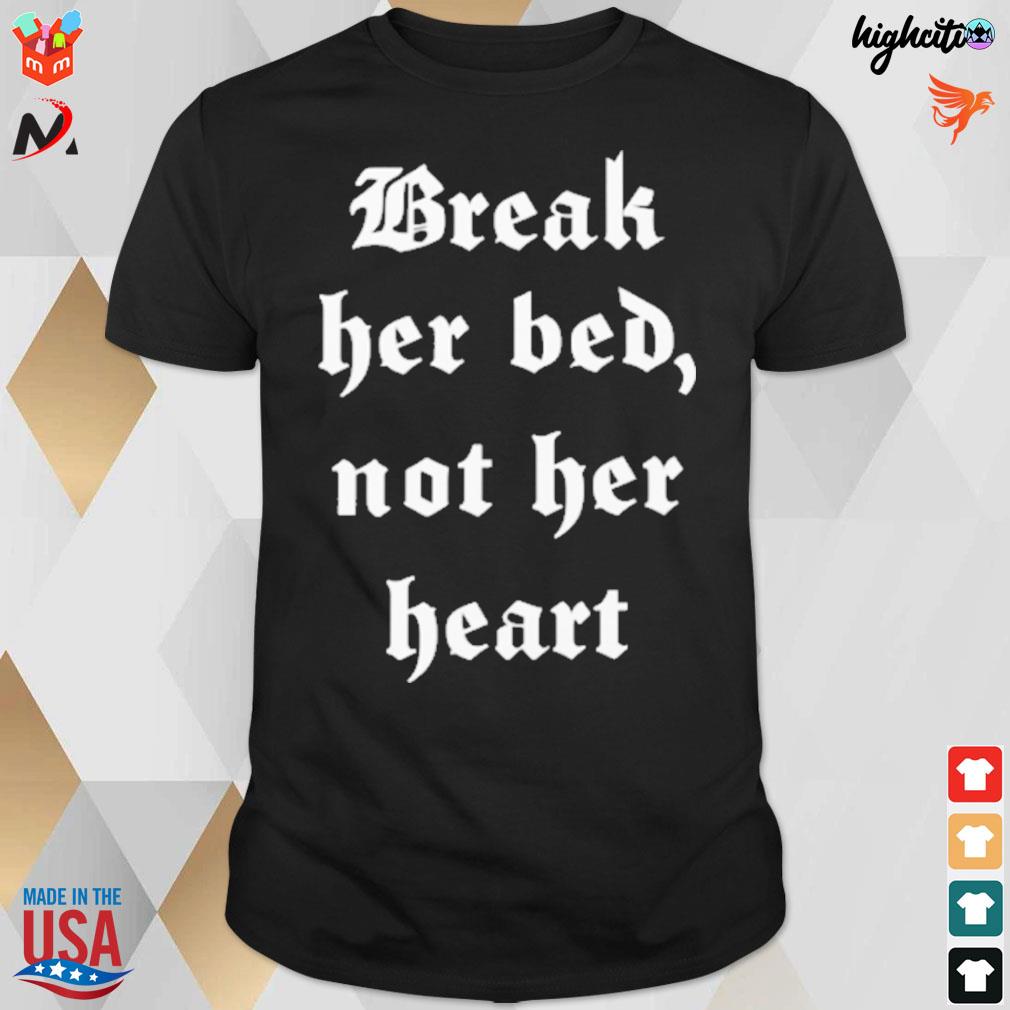 Break her bed not her heart t-shirt