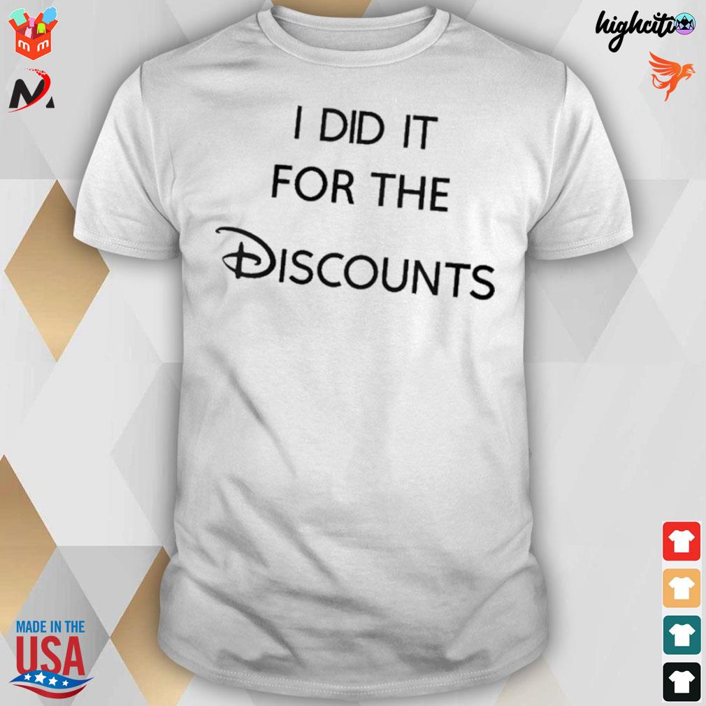 I did it for the discounts t-shirt