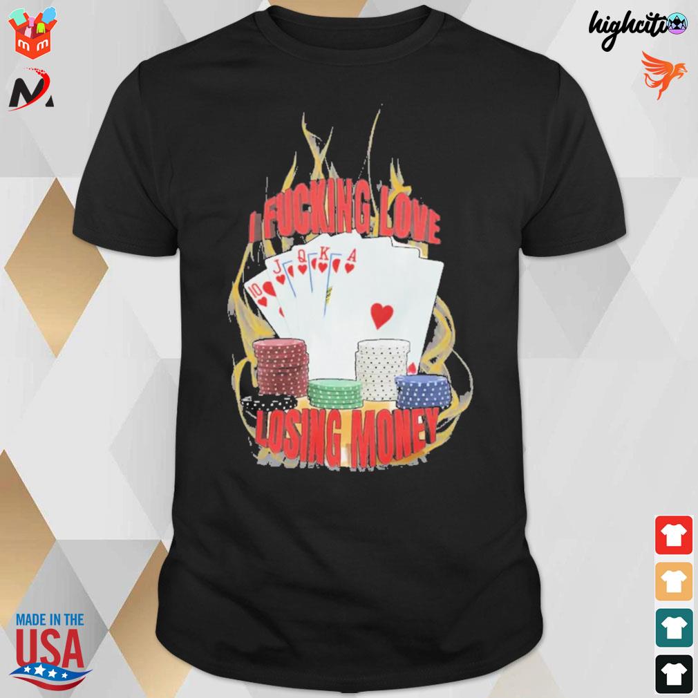 I fucking love losing money deck of cards and coins and fire t-shirt