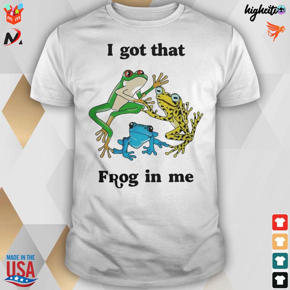 I got that frog in me frogs t-shirt