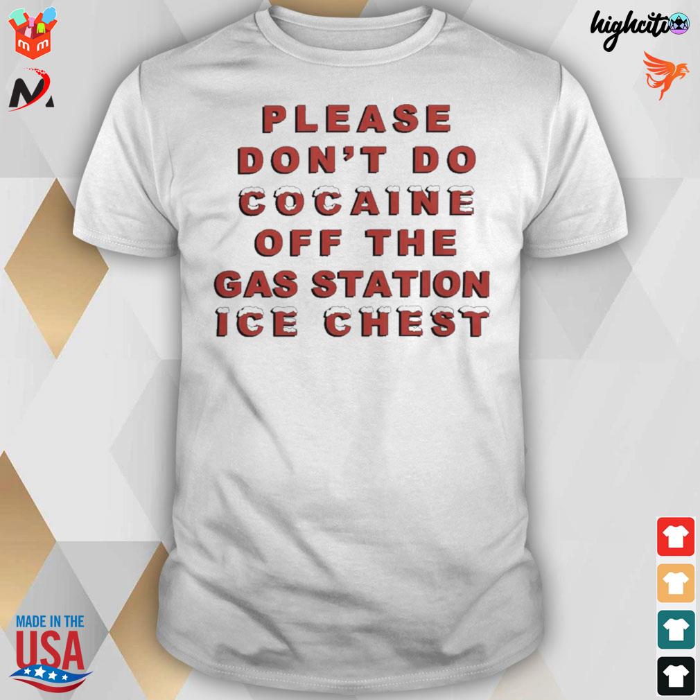 Please don't do cocaine off the gas station ice chest t-shirt