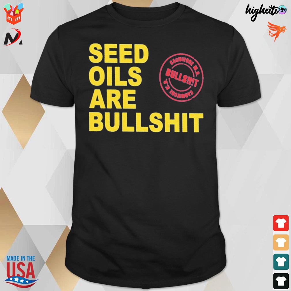 Seed oils are bullshit carnivore m.d t-shirt