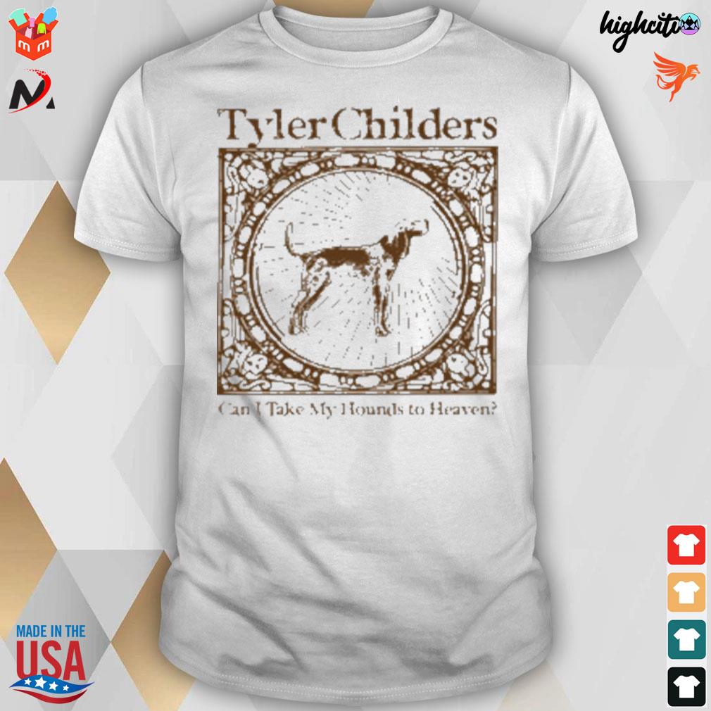 Tyler childers can I take my hounds to heaven dog t-shirt