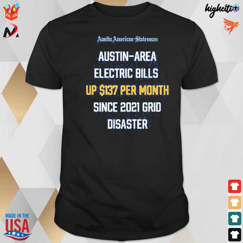Austin American statesman Austin area electric Bills up $137 per month since 2021 grid disaster t-shirt