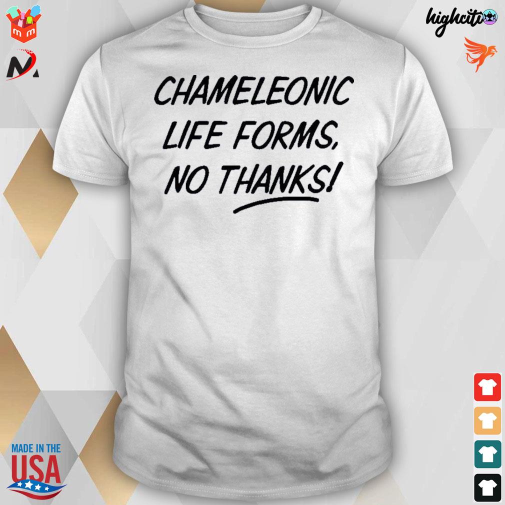 Chameleonic life forms no thanks t-shirt