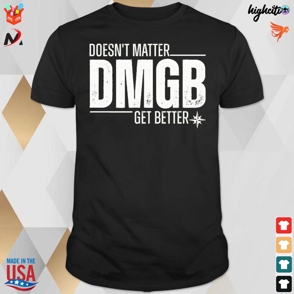 Doesn't matter dmgb get better t-shirt