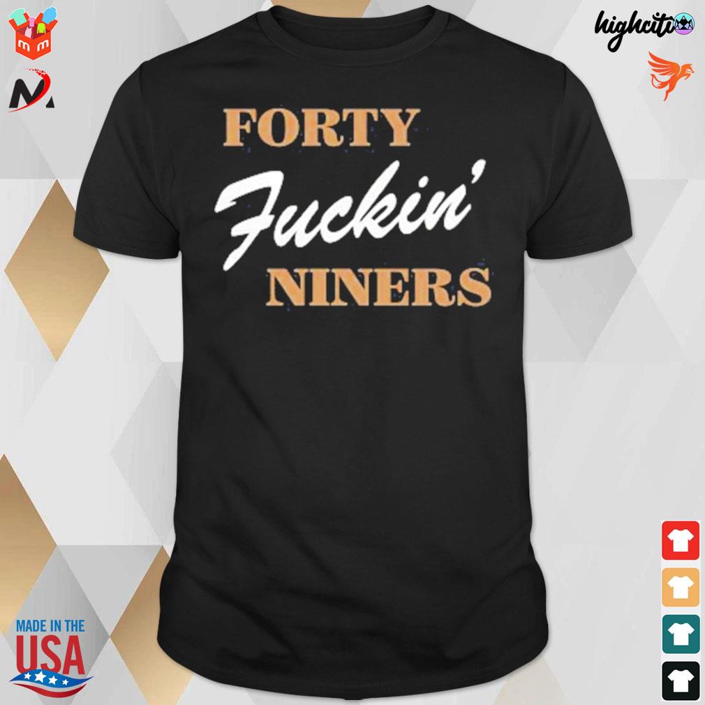 Forty fuckin' niners t-shirt