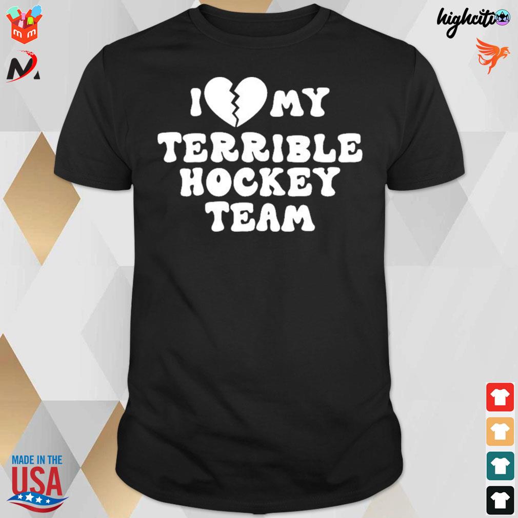 I love my terrible hockey team t-shirt