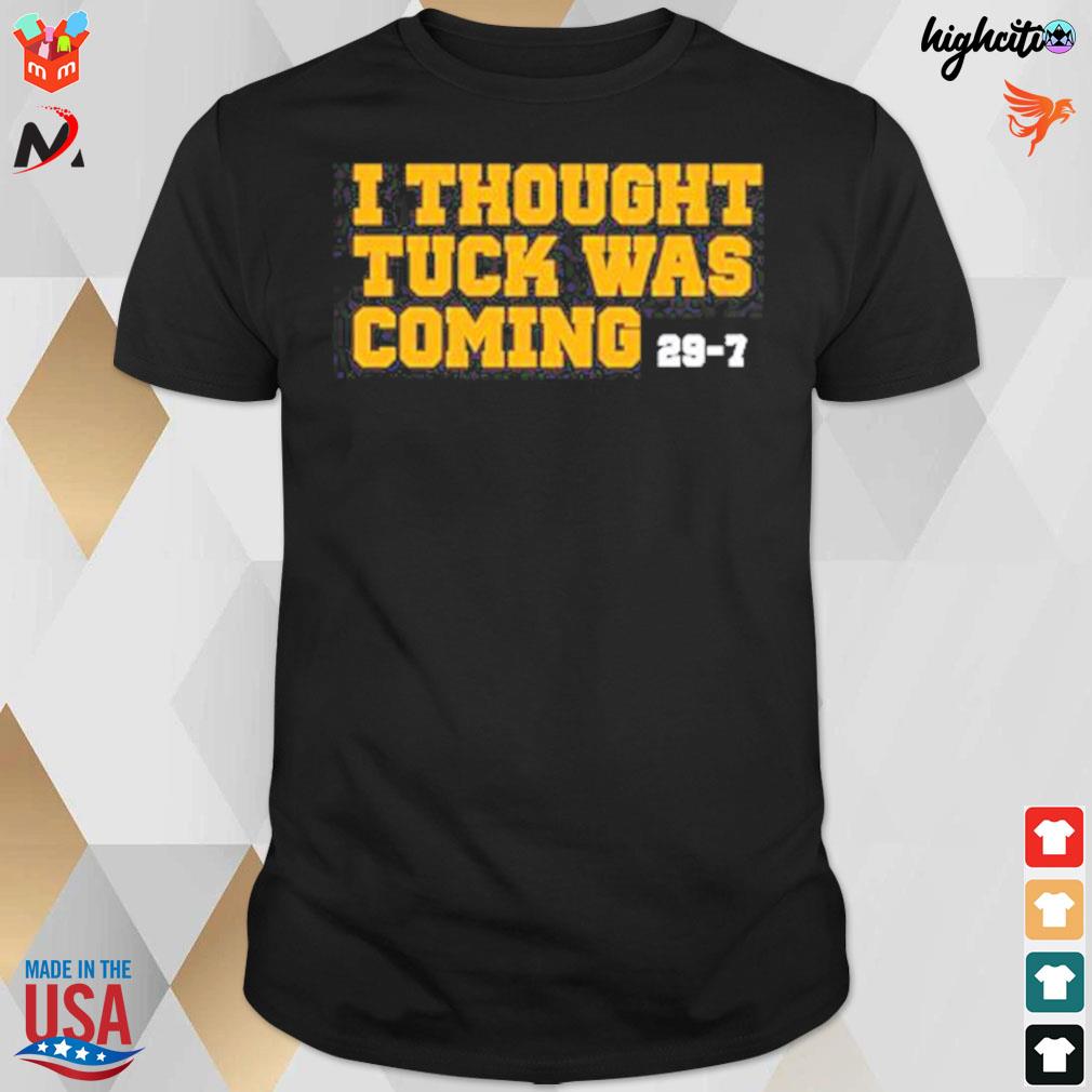 I thought tuck was coming 29-7 t-shirt