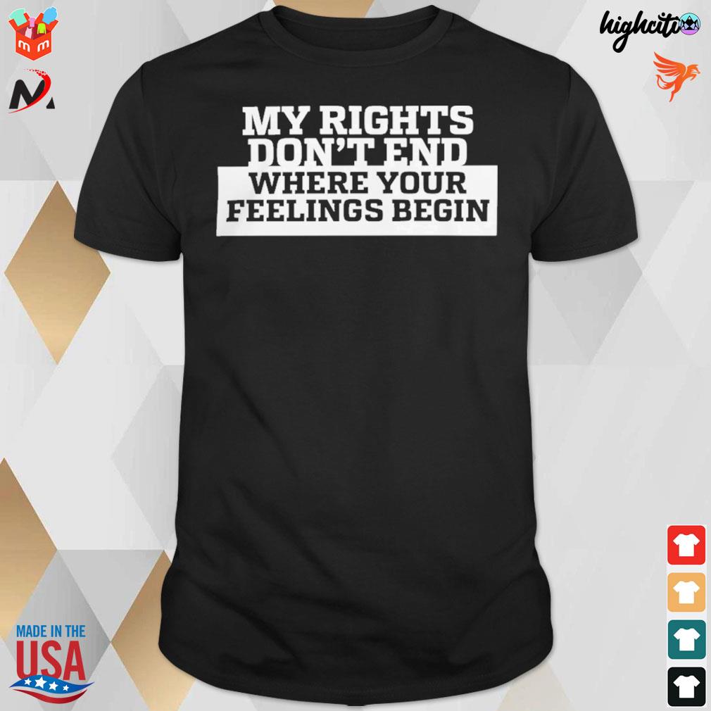 My rights don't end where your feelings begin t-shirt