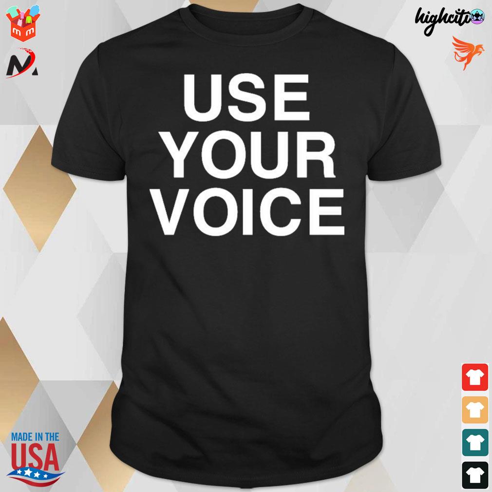 Use your voice t-shirt