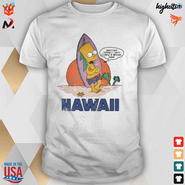 Another perfect day gimme a break man HawaiI Bart Simpson T-shirt