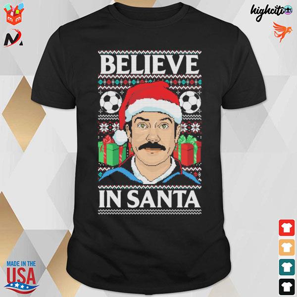 Believe in santa Ted Lasso Christmas 2022 ugly sweater T-shirt