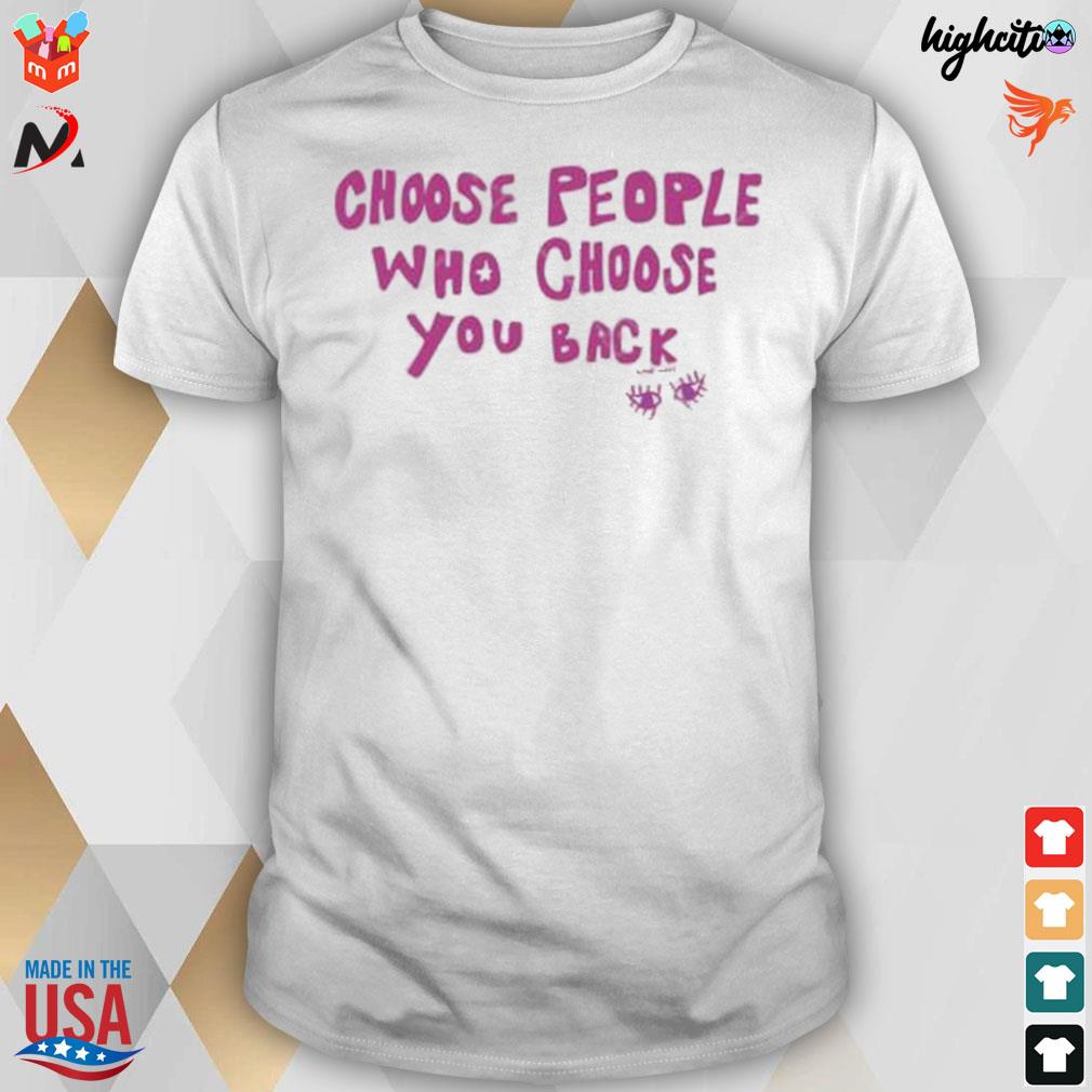 Choose people who choose you back t-shirt