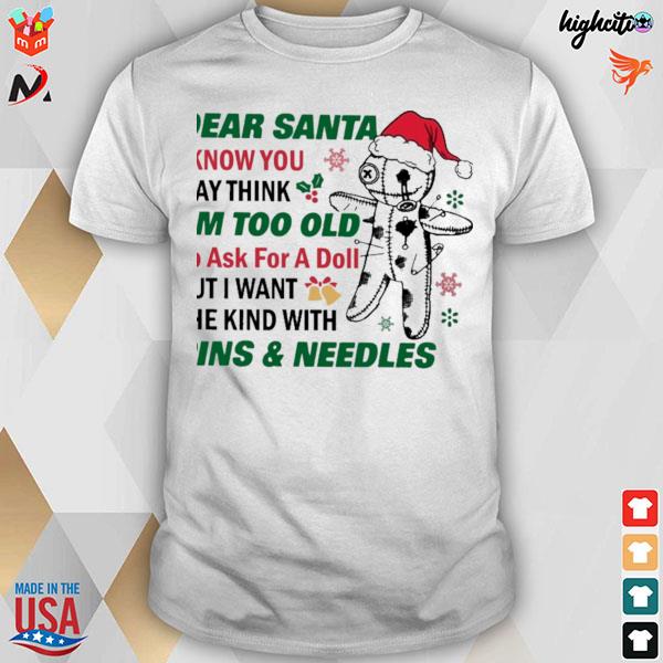 Dear santa I knoe you may think I'm too old to ask for a doll but I want the kind with pins and needles Christmas t-shirt